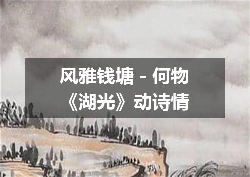 风雅钱塘－何物《湖光》动诗情
