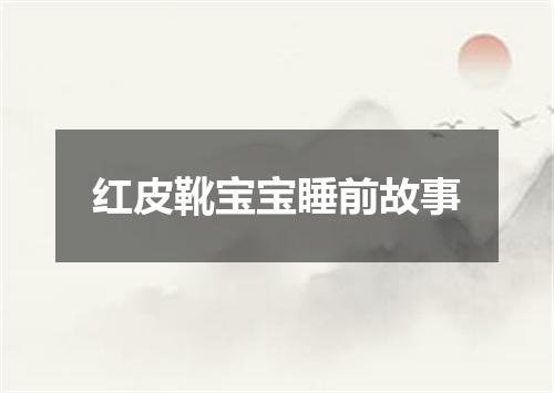 红皮靴宝宝睡前故事