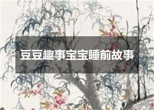 豆豆趣事宝宝睡前故事