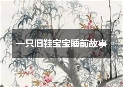 一只旧鞋宝宝睡前故事
