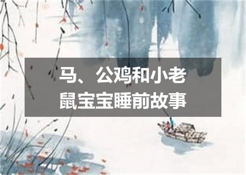 马、公鸡和小老鼠宝宝睡前故事