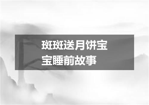 斑斑送月饼宝宝睡前故事