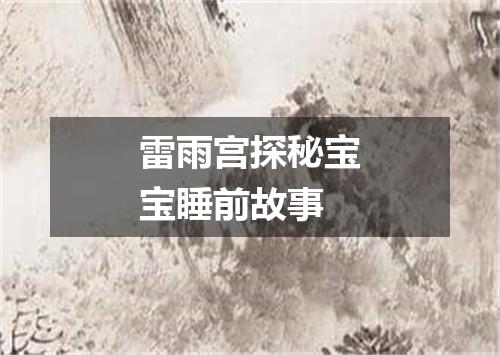 雷雨宫探秘宝宝睡前故事